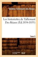 Les Historiettes de Tallemant Des Ra(c)Aux. Tome 5 (A0/00d.1834-1835) 201257663X Book Cover