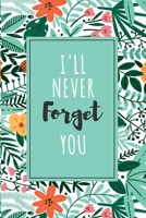 I'll Never Forget You: Password Organizer Notebook: Internet Password Logbook/ The Personal Internet Address & Password/Notebook for Passwords/Gift for Friends (Floral Design, Small, 6 x 9 inch) 1655781545 Book Cover