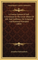 A Concise System Of Self-Government In The Great Affairs Of Life And Godliness, On Scriptural And Rational Principles 1165929481 Book Cover