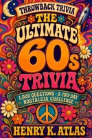 The Ultimate 60s Trivia: 1,000 Questions on the Music, Movies, TV & Pop Culture of the 1960s - A 100-Day Nostalgia Challenge (The Throwback Trivia Series) B0H6K7GNZ8 Book Cover