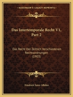 Das Intertemporale Recht V1, Part 2: Das Recht Der Zeitlich Verschiedenen Rechtsordnungen (1903) 1160365687 Book Cover