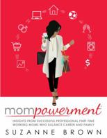 Mompowerment: Insights from Professional Part-Time Working Moms Who Balance Career and Family 0989934799 Book Cover