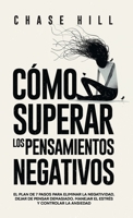Cómo superar los pensamientos negativos: El plan de 7 pasos para eliminar la negatividad, dejar de pensar demasiado, manejar el estrés y controlar la ansiedad (Spanish Edition) 8397844465 Book Cover
