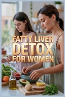 Fatty Liver Detox for Women: The Complete Guide to Cleanse, Heal, and Restore Your Liver Naturally with Hormone-Balancing Foods B0GMVN96JW Book Cover