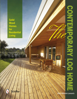 The Contemporary Log Home: Solid Wood Homes for Residential Living 0764343300 Book Cover