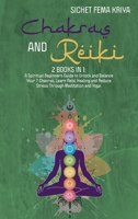 Chakras & Reiki: A Spititual Beginners Guide to Unlocking and Balance Your 7 Chakras, Reduce Stress Through Meditation and Yoga and Learn the Reiki Healing. 1802233024 Book Cover