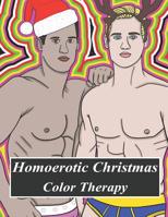 Homoerotic Christmas Color Therapy: A Gay Coloring Book Full Of Hunks, Men In Uniform, Bears, Twinks, Muscle Daddys And Other Beautiful Men In Christmas Hats! 1090696353 Book Cover