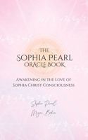 The Sophia Pearl Oracle Book: Awakening in the Love of Sophia Christ Conciousness B0CC7H9W7J Book Cover