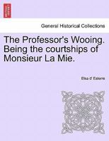 The Professor's Wooing. Being the courtships of Monsieur La Mie. 124136799X Book Cover