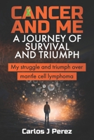 Cancer And Me A Journey Of Survival And Triumph: My Struggle And Triumph Over Mantle Cell B0DY4WNWZ7 Book Cover