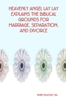 Heavenly Angel Lay Lay Explains the Biblical Grounds for Marriage, Separation, and Divorce 0615174817 Book Cover