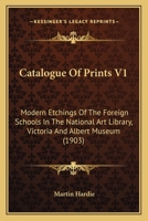 Catalogue Of Prints V1: Modern Etchings Of The Foreign Schools In The National Art Library, Victoria And Albert Museum 143679899X Book Cover