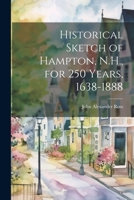 Historical Sketch of Hampton, N.H., for 250 Years, 1638-1888 1021437956 Book Cover