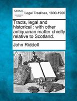 Tracts, Legal And Historical, With Other Antiquarian Matter Chiefly Relative To Scotland 1240044135 Book Cover