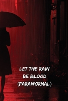 Let The Rain Be Blood (PARANORMAL) B0DST586YF Book Cover