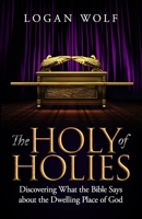 The Holy of Holies: Discovering What the Bible Says About the Dwelling Place of God 1952602084 Book Cover