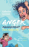 Anger Management for Parents: How to Be Calmer and More Patient With Your Children 177732436X Book Cover