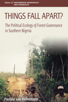 Things Fall Apart?: The Political Ecology of Forest Governance in Southern Nigeria 0857459899 Book Cover