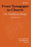 From Synagogue to Church: The Traditional Design: Its Beginning, Its Definition, Its End 0415592658 Book Cover