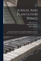Jubilee And Plantation Songs: Characteristic Favorites, As Sung By The Hampton Students, Jubilee Singers, Fisk University Students, And Other Companies 1015883540 Book Cover