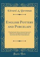 English Pottery and Porcelain: A Handbook for the Collector, Giving the Characteristics of the Chief Wares Produced From the 16th to the 19th Century, ... Some Present-day Values of Typical Specimens B0BPRKS883 Book Cover