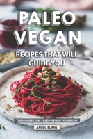 Paleo Vegan Recipes That Will Guide You: The Number One Paleo-Vegan Cookbook 1690876425 Book Cover