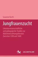 Jungfrauenzucht: Literaturwissenschaftliche Und Pädagogische Studien Zur Mädchenerziehungsliteratur Zwischen 1200 Und 1600 3476450449 Book Cover