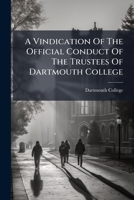 A Vindication Of The Official Conduct Of The Trustees Of Dartmouth College 1024414604 Book Cover