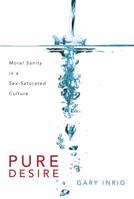Pure Desire: Moral Sanity in a Sex-Saturated Culture 1572933836 Book Cover