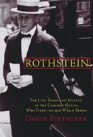 Rothstein: The Life, Times, and Murder of the Criminal Genius Who Fixed the 1919 World Series 0786714530 Book Cover