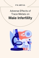 Adverse Effects of Trace Metals on Male Infertility: Adverse Effects of Trace Metals on Male Infertility 1805250620 Book Cover