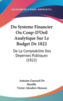 Du Systeme Financier Ou Coup-D'Oeil Analytique Sur Le Budget De 1822: De La Comptabilite Des Depenses Publiques (1822) 2019267136 Book Cover