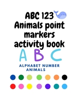 Dot Markers Activity Book ABC123 Animals: made of numbers and different geometric shapes, large dots, easy to guide - Make a bitmap page every day - Giant, Big, Cute Paint Art Daubers Activity Kids .. B08YQR7ZZX Book Cover