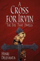 A Cross for Irvin: The Evil That Dwells 1425970796 Book Cover