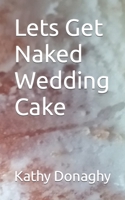 Lets Get Naked Wedding Cake 1790961815 Book Cover