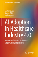 AI Adoption in Healthcare Industry 4.0: Innovative Business Models and Employability Implications (Flexible Systems Management) 9819646669 Book Cover