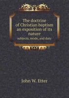 The Doctrine of Christian Baptism an Exposition of Its Nature Subjects, Mode, and Duty 1171945841 Book Cover