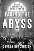 Facing the Abyss: American Literature and Culture in the 1940s 023116338X Book Cover
