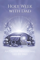 Holy Week With Dad: Excerpts from DadLent (Led By Dad) B0DZCXVP43 Book Cover