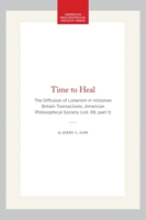 A Time to Heal: The Diffusion of Listerism in Victorian Britain (Transactions of the American Philosophical Society) (Transactions of the American Philosophical Society) 0871698919 Book Cover