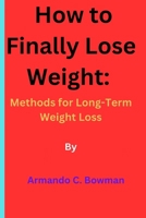 How to Finally Lose Weight: Methods for Long-Term Weight Loss B0CQGNZGRY Book Cover