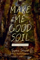 Make Me Good Soil: Poems of Interconnection B0H7R4XVHF Book Cover