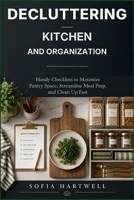 Decluttering For Kitchen and Organization: Handy Checklists to Maximize Pantry Space, Streamline Meal Prep, and Clean Up Fast (The Practical Decluttering Series) B0H9HKSRVR Book Cover