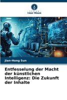 Entfesselung der Macht der künstlichen Intelligenz: Die Zukunft der Inhalte (German Edition) 6206678482 Book Cover