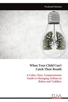 When Your Child Can't Catch Their Breath: A Calm, Clear, Compassionate Guide to Managing Asthma in Babies and Toddlers 9999344089 Book Cover