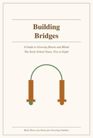 Building Bridges: A Guide to Growing Hearts and Minds — The Early School Years, Five to Eight B0H6GW9JHV Book Cover