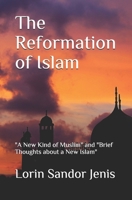The Reformation of Islam: "A New Kind of Muslim" and "Brief Thoughts about a New Islam" 1080906991 Book Cover