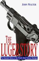 The Luger Story: The Standard History of the World's Most Famous Handgun 1853674362 Book Cover