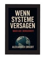 Wenn Systeme versagen: Wach auf, Menschheit! (German Edition) 3695179406 Book Cover