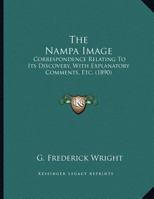 The Nampa Image: Correspondence Relating To Its Discovery: With Explanatory Comments, Etc. ...... 1276661207 Book Cover